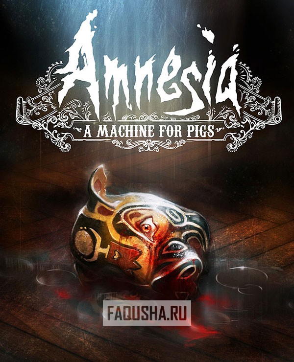 Путь к сохранениям Amnesia A Machine for Pigs / Amnesia A Machine for